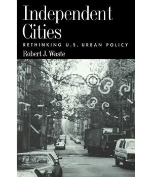 Independent Cities: Rethinking U.S. Urban Policy