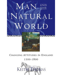 Man And The Natural World: Changing Attitudes In England 1500-1800