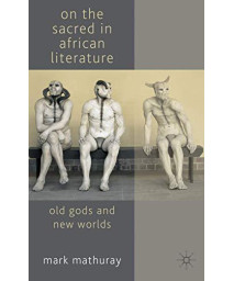 On The Sacred In African Literature: Old Gods And New Worlds