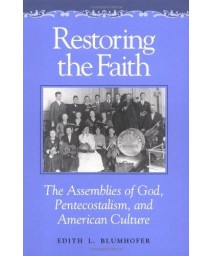 Restoring The Faith: The Assemblies Of God, Pentecostalism, And American Culture