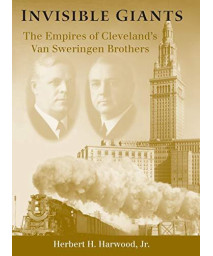 Invisible Giants: The Empires Of Cleveland'S Van Sweringen Brothers (Ohio)