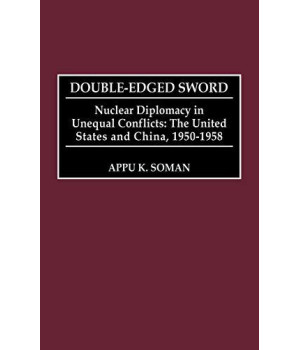 Double-Edged Sword: Nuclear Diplomacy In Unequal Conflicts, The United States And China, 1950-1958 (Praeger Studies In Diplomacy And Strategic Thought)
