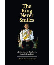 The King Never Smiles: A Biography Of Thailand'S Bhumibol Adulyadej