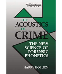 The Acoustics Of Crime: The New Science Of Forensic Phonetics (Applied Psycholinguistics And Communication Disorders)