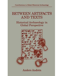 Between Artifacts And Texts: Historical Archaeology In Global Perspective (Contributions To Global Historical Archaeology)