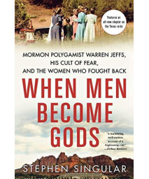 When Men Become Gods: Mormon Polygamist Warren Jeffs, His Cult Of Fear, And The Women Who Fought Back