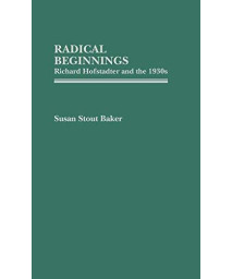Radical Beginnings: Richard Hofstadter And The 1930S (Contributions In American History)