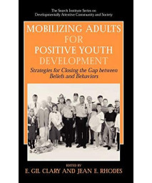 Mobilizing Adults For Positive Youth Development: Strategies For Closing The Gap Between Beliefs And Behaviors (The Search Institute Series On Developmentally Attentive Community And Society (4))
