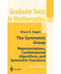 The Symmetric Group: Representations, Combinatorial Algorithms, And Symmetric Functions (Graduate Texts In Mathematics, Vol. 203)