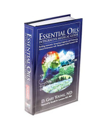 Essential Oils Integrative Medical Guide: Building Immunity, Increasing Longevity, and Enhancing Mental Performance With Therapeutic-Grade Essential Oils