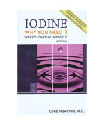 Iodine : Why You Need It, Why You Can't Live Without It
