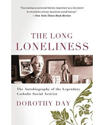 The Long Loneliness: The Autobiography Of The Legendary Catholic Social Activist