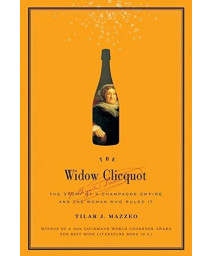The Widow Clicquot: The Story Of A Champagne Empire And The Woman Who Ruled It