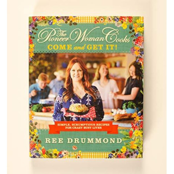 The Pioneer Woman Cooks: Come And Get It!: Simple, Scrumptious Recipes For Crazy Busy Lives