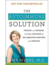 The Autoimmune Solution: Prevent And Reverse The Full Spectrum Of Inflammatory Symptoms And Diseases