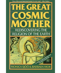 The Great Cosmic Mother: Rediscovering The Religion Of The Earth