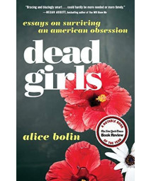 Dead Girls: Essays On Surviving An American Obsession