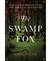 The Swamp Fox: How Francis Marion Saved The American Revolution