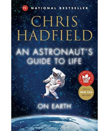 An Astronaut'S Guide To Life On Earth: What Going To Space Taught Me About Ingenuity, Determination, And Being Prepared For Anything