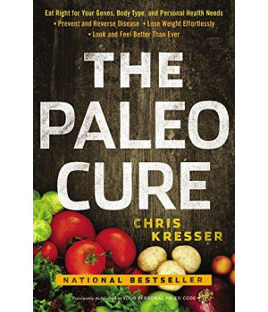 The Paleo Cure: Eat Right For Your Genes, Body Type, And Personal Health Needs -- Prevent And Reverse Disease, Lose Weight Effortlessly, And Look And Feel Better Than Ever