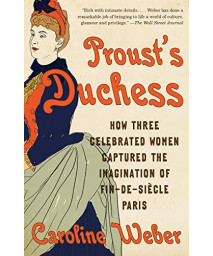Proust'S Duchess: How Three Celebrated Women Captured The Imagination Of Fin-De-Si