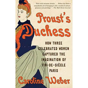 Proust'S Duchess: How Three Celebrated Women Captured The Imagination Of Fin-De-Si