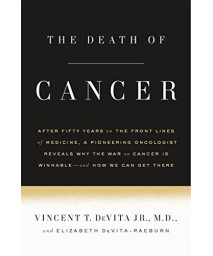 The Death Of Cancer: After Fifty Years On The Front Lines Of Medicine, A Pioneering Oncologist Reveals Why The War On Cancer Is Winnable--And How We Can Get There
