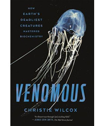 Venomous: How Earth'S Deadliest Creatures Mastered Biochemistry