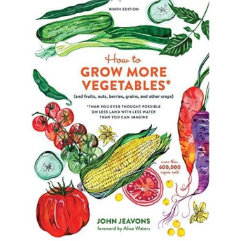 How To Grow More Vegetables, Ninth Edition: (And Fruits, Nuts, Berries, Grains, And Other Crops) Than You Ever Thought Possible On Less Land With Less Water Than You Can Imagine