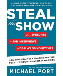 Steal The Show: From Speeches To Job Interviews To Deal-Closing Pitches, How To Guarantee A Standing Ovation For All The Performances In Your Life