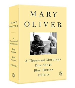 A Mary Oliver Collection: A Thousand Mornings, Dog Songs, Blue Horses, And Felicity