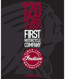 Indian Motorcycle: 120 Years of America?s First Motorcycle Company