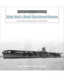 S?ry?, Hiry?, and Unry?-Class Aircraft Carriers: In the Imperial Japanese Navy during World War II (Legends of Warfare: Naval)