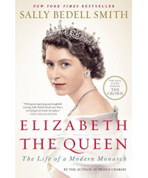 Elizabeth The Queen: The Life Of A Modern Monarch