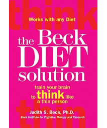 The Beck Diet Solution: Train Your Brain To Think Like A Thin Person