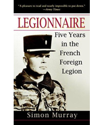 Legionnaire: Five Years In The French Foreign Legion
