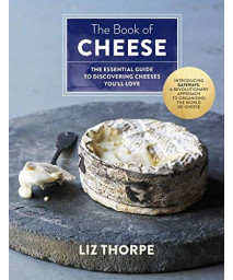 The Book Of Cheese: The Essential Guide To Discovering Cheeses You'Ll Love