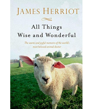 All Things Wise And Wonderful: The Warm And Joyful Memoirs Of The World'S Most Beloved Animal Doctor (All Creatures Great And Small)