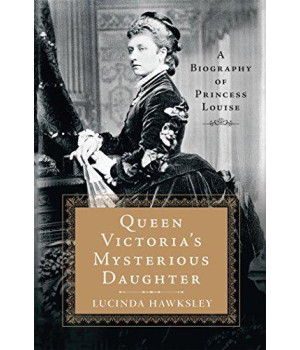 Queen Victoria'S Mysterious Daughter: A Biography Of Princess Louise