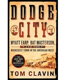 Dodge City: Wyatt Earp, Bat Masterson, And The Wickedest Town In The American West