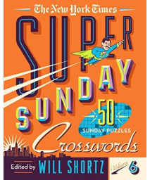 The New York Times Super Sunday Crosswords Volume 6: 50 Sunday Puzzles