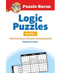 Puzzle Baron'S Logic Puzzles, Volume 3: More Hours Of Brain-Challenging Fun!