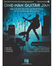 One-Man Guitar Jam: How To Use Riffs, Bass Lines, And Rhythm Patterns For Self-Accompaniment While Soloing