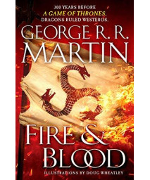 Fire & Blood: 300 Years Before A Game Of Thrones (A Targaryen History) (A Song Of Ice And Fire)