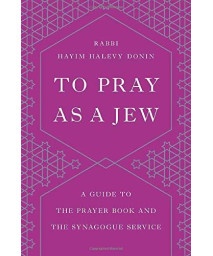 To Pray As A Jew: A Guide To The Prayer Book And The Synagogue Service