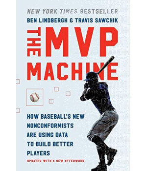 The Mvp Machine: How Baseball'S New Nonconformists Are Using Data To Build Better Players