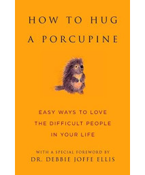 How To Hug A Porcupine: Easy Ways To Love The Difficult People In Your Life (Little Book. Big Idea.)