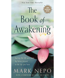 The Book Of Awakening: Having The Life You Want By Being Present To The Life You Have (20Th Anniversary Edition)