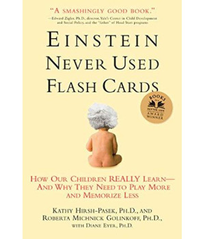 Einstein Never Used Flash Cards: How Our Children Really Learn--And Why They Need To Play More And Memorize Less