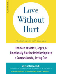 Love Without Hurt: Turn Your Resentful, Angry, Or Emotionally Abusive Relationship Into A Compassionate, Loving One